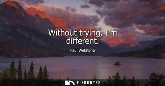 Small: Without trying, Im different
