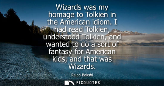 Small: Wizards was my homage to Tolkien in the American idiom. I had read Tolkien, understood Tolkien, and wan