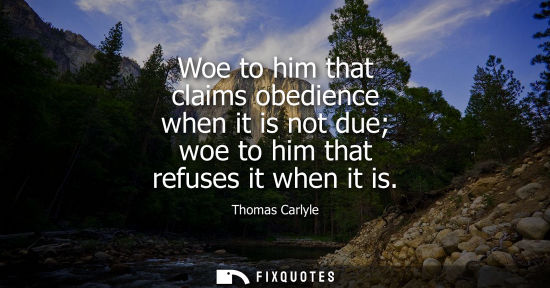 Small: Woe to him that claims obedience when it is not due woe to him that refuses it when it is