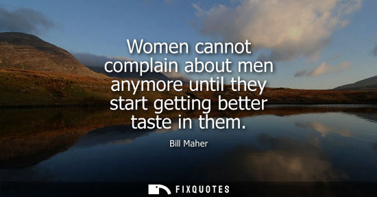 Small: Women cannot complain about men anymore until they start getting better taste in them