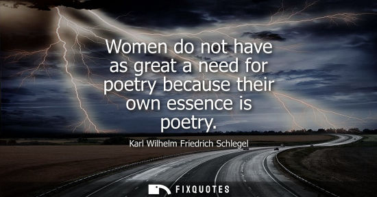 Small: Women do not have as great a need for poetry because their own essence is poetry