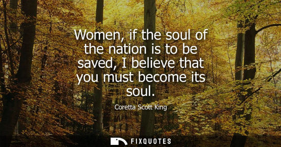 Small: Women, if the soul of the nation is to be saved, I believe that you must become its soul