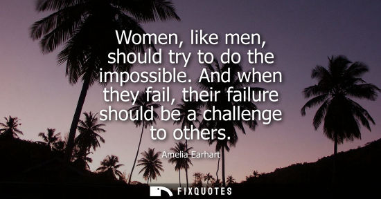 Small: Women, like men, should try to do the impossible. And when they fail, their failure should be a challen