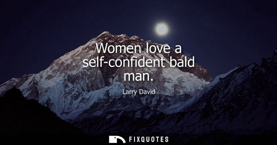 Small: Women love a self-confident bald man