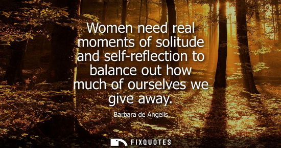 Small: Women need real moments of solitude and self-reflection to balance out how much of ourselves we give aw