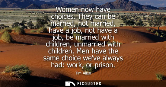 Small: Women now have choices. They can be married, not married, have a job, not have a job, be married with c