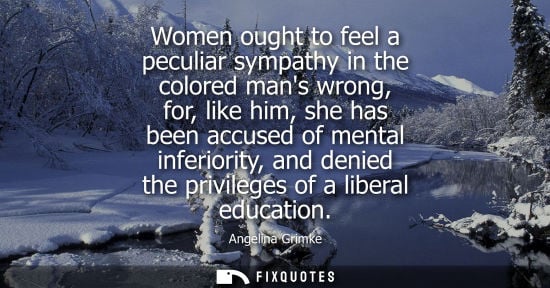 Small: Women ought to feel a peculiar sympathy in the colored mans wrong, for, like him, she has been accused 