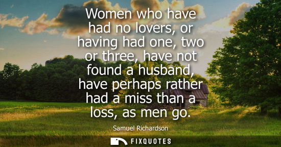 Small: Women who have had no lovers, or having had one, two or three, have not found a husband, have perhaps r
