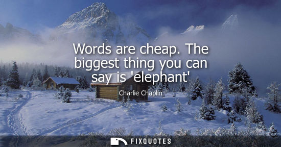 Small: Words are cheap. The biggest thing you can say is elephant