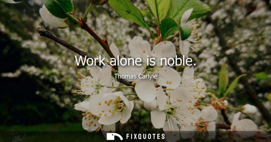 Small: Work alone is noble