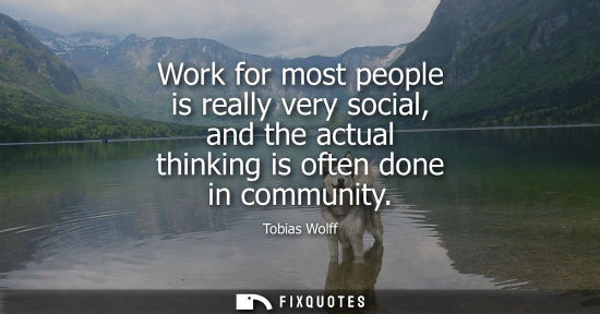 Small: Work for most people is really very social, and the actual thinking is often done in community