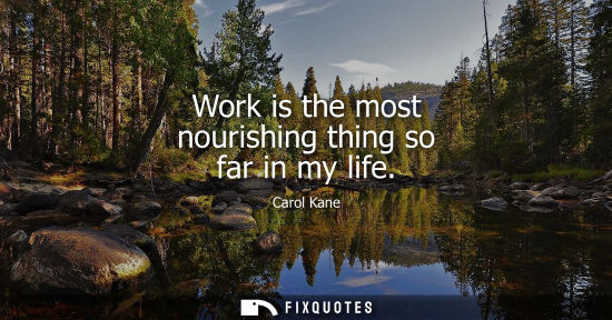 Small: Work is the most nourishing thing so far in my life