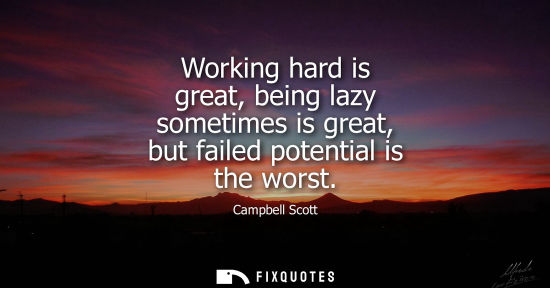 Small: Working hard is great, being lazy sometimes is great, but failed potential is the worst