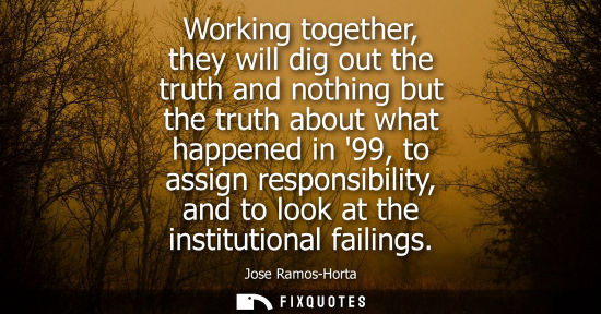 Small: Working together, they will dig out the truth and nothing but the truth about what happened in 99, to a