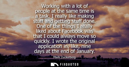 Small: Working with a lot of people at the same time is a task. I really like making stuff and getting stuff done.