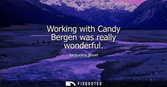 Small: Working with Candy Bergen was really wonderful
