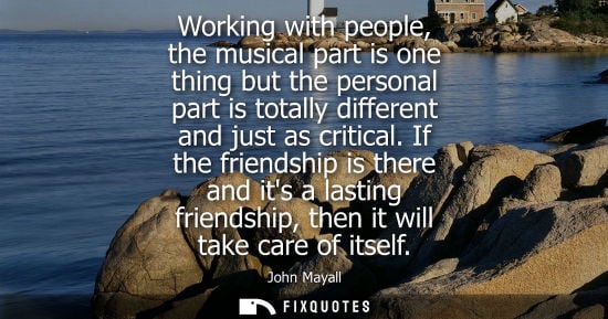 Small: Working with people, the musical part is one thing but the personal part is totally different and just 