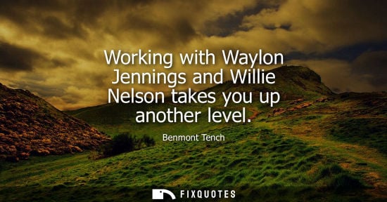 Small: Working with Waylon Jennings and Willie Nelson takes you up another level