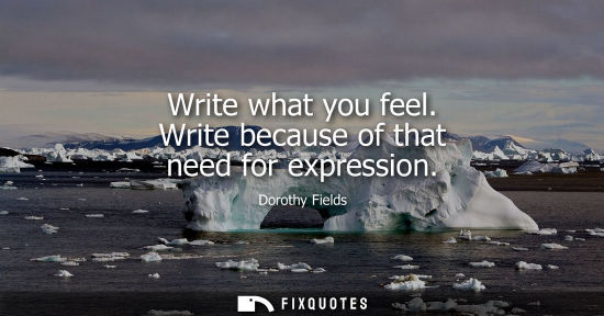 Small: Write what you feel. Write because of that need for expression