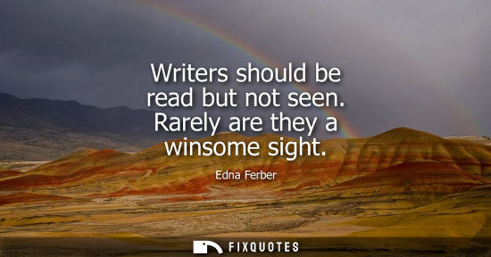 Small: Writers should be read but not seen. Rarely are they a winsome sight