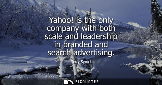 Small: Yahoo! is the only company with both scale and leadership in branded and search advertising
