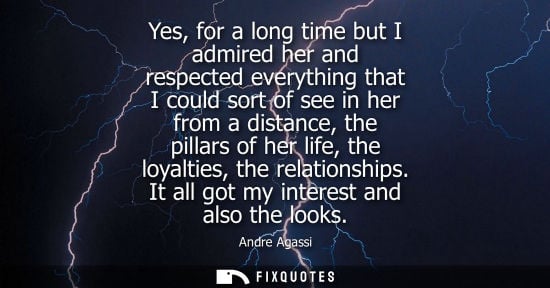 Small: Yes, for a long time but I admired her and respected everything that I could sort of see in her from a 