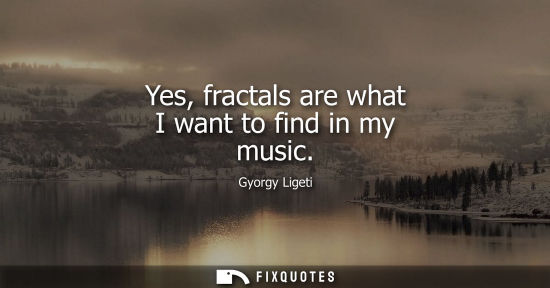 Small: Yes, fractals are what I want to find in my music