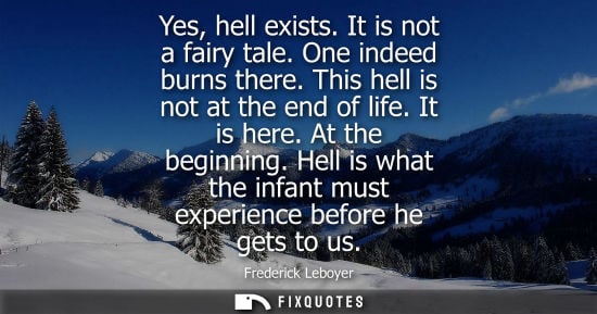 Small: Yes, hell exists. It is not a fairy tale. One indeed burns there. This hell is not at the end of life. 