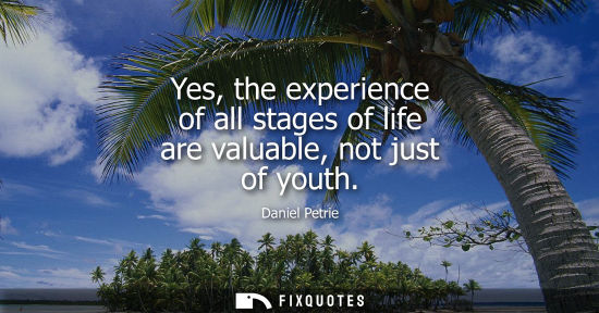 Small: Yes, the experience of all stages of life are valuable, not just of youth