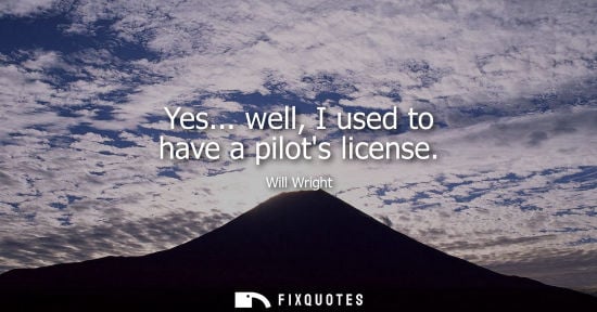 Small: Yes... well, I used to have a pilots license