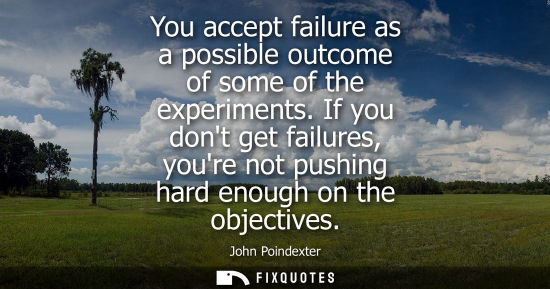 Small: You accept failure as a possible outcome of some of the experiments. If you dont get failures, youre no