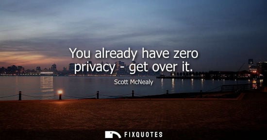 Small: You already have zero privacy - get over it