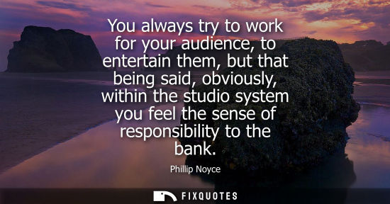 Small: You always try to work for your audience, to entertain them, but that being said, obviously, within the