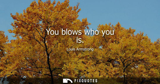 Small: You blows who you is