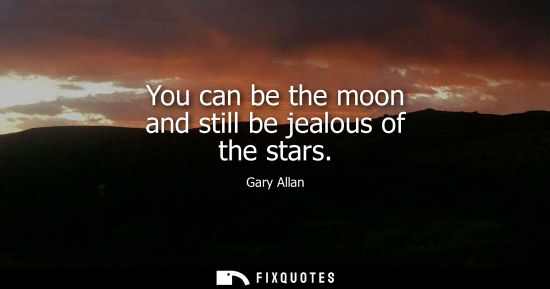 Small: You can be the moon and still be jealous of the stars