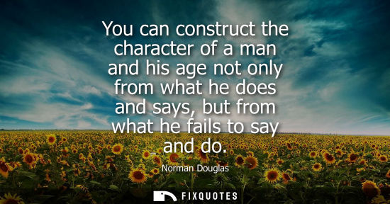 Small: You can construct the character of a man and his age not only from what he does and says, but from what