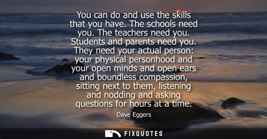 Small: You can do and use the skills that you have. The schools need you. The teachers need you. Students and 