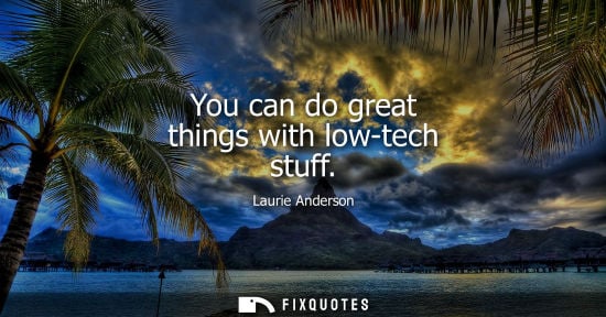 Small: You can do great things with low-tech stuff