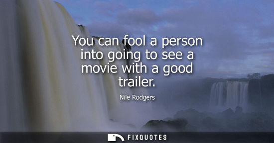 Small: You can fool a person into going to see a movie with a good trailer