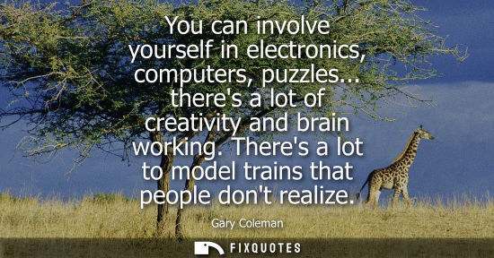Small: You can involve yourself in electronics, computers, puzzles... theres a lot of creativity and brain working.