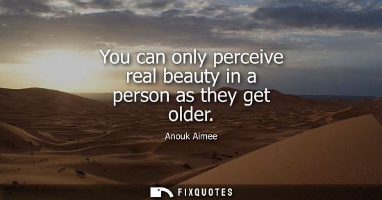 Small: You can only perceive real beauty in a person as they get older