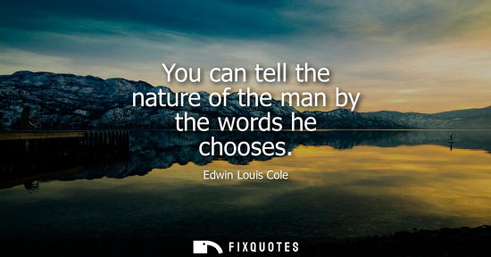 Small: You can tell the nature of the man by the words he chooses