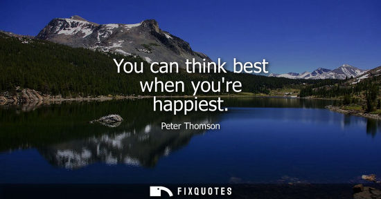 Small: You can think best when youre happiest
