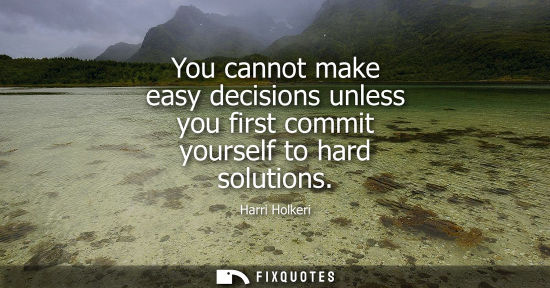 Small: You cannot make easy decisions unless you first commit yourself to hard solutions