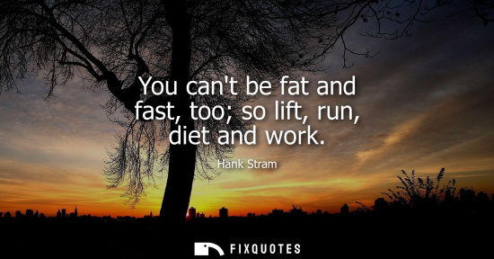 Small: You cant be fat and fast, too so lift, run, diet and work