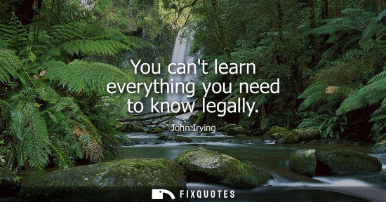 Small: You cant learn everything you need to know legally