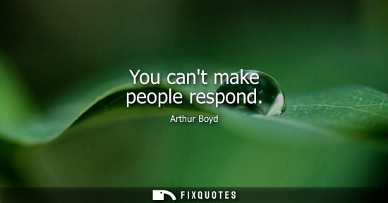 Small: You cant make people respond