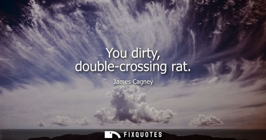 Small: You dirty, double-crossing rat