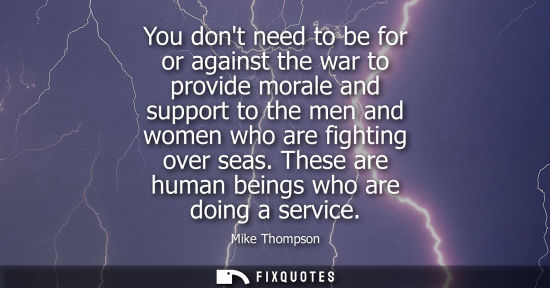 Small: You dont need to be for or against the war to provide morale and support to the men and women who are f