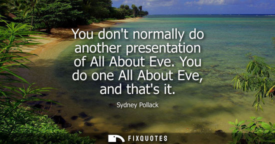 Small: You dont normally do another presentation of All About Eve. You do one All About Eve, and thats it